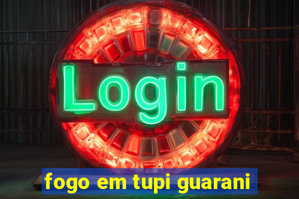 fogo em tupi guarani